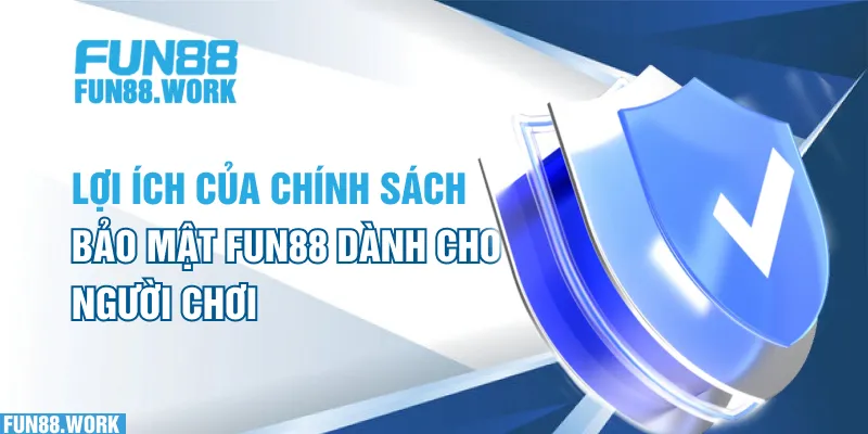 Chính Sách Bảo Mật 6 Lợi ích của chính sách bảo mật FUN88 dành cho người chơi