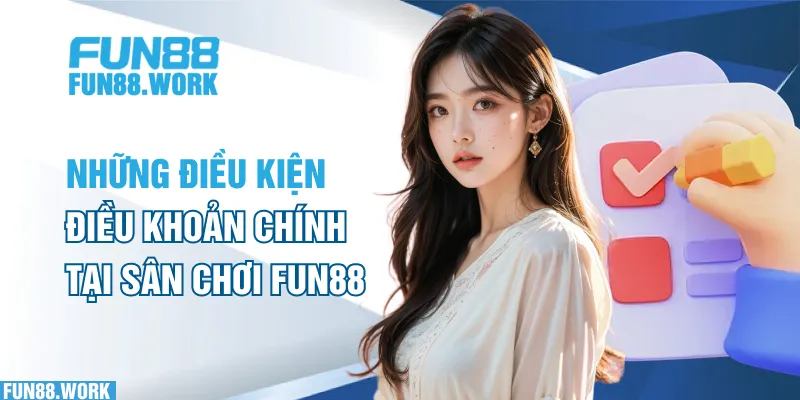 Điều Kiện Và Điều Khoản 5 Những điều kiện điều khoản chính tại sân chơi FUN88