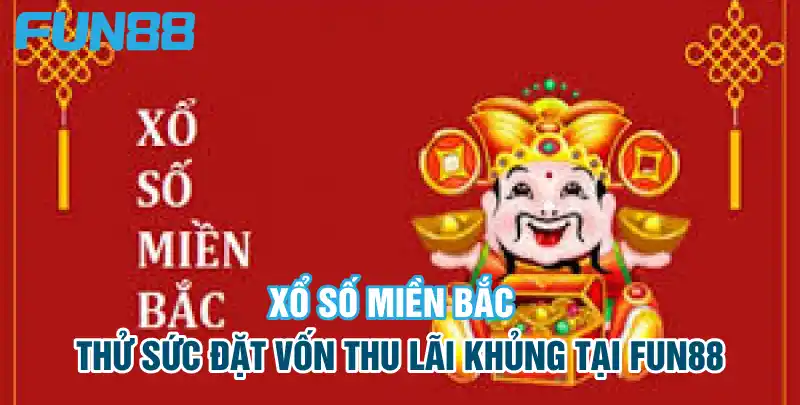 xo so mien bac thu suc dat von thu lai khung tai fun88